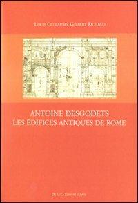 Antoine Desgodets. Les Édifices antiques de Rome. Ediz. illustrata - Louis Cellauro, Gilbert Richaud - Libro De Luca Editori d'Arte 2008, Studi sulla cultura dell'antico | Libraccio.it