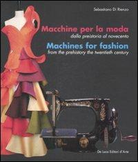 Macchine per la moda dalla Preistoria al Novecento-Machines for fashion from the Prehistory the Twentieth Century. Ediz. illustrata - Sebastiano Di Rienzo - Libro De Luca Editori d'Arte 2015 | Libraccio.it