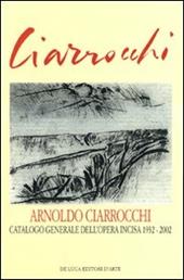 Arnoldo Ciarrocchi. Catalogo generale dell'opera incisa 1932-2002
