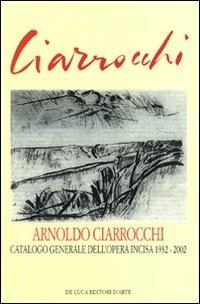 Arnoldo Ciarrocchi. Catalogo generale dell'opera incisa 1932-2002. Ediz. illustrata - Giuseppe Appella - Libro De Luca Editori d'Arte 2009 | Libraccio.it