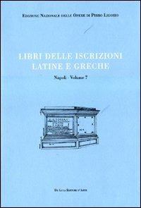 Libri delle antichità. Napoli. Ediz. illustrata. Vol. 7: Libro delle iscrizioni latine e greche - Pirro Ligorio - Libro De Luca Editori d'Arte 2008, Edizione Nazionale Opere Pirro Ligorio | Libraccio.it