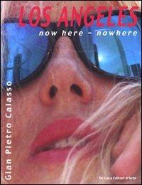 Los Angeles. Now here, nowhere. Ediz. italiana e inglese - G. Pietro Calasso - Libro De Luca Editori d'Arte 2009 | Libraccio.it