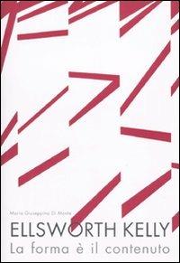Ellsworth Kelly. La forma è il contenuto - M. Giuseppe Di Monte - Libro De Luca Editori d'Arte 2010 | Libraccio.it
