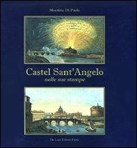 Castel Sant'Angelo nelle sue stampe. Storia e scene di vita - Maurizio Di Paola - Libro De Luca Editori d'Arte 2009 | Libraccio.it