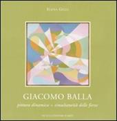 Giacomo Balla. Pittura dinamica = simultaneità delle forze. Catalogo della mostra (Roma, 11 febbraio-6 marzo 2010). Ediz. illustrata