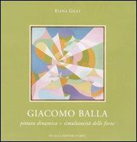 Giacomo Balla. Pittura dinamica = simultaneità delle forze. Catalogo della mostra (Roma, 11 febbraio-6 marzo 2010). Ediz. illustrata  - Libro De Luca Editori d'Arte 2010 | Libraccio.it
