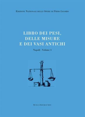 Libri delle antichità. Napoli. Vol. 4: Libro dei pesi, delle misure e dei vasi antichi.  - Libro De Luca Editori d'Arte 2011, Edizione Nazionale Opere Pirro Ligorio | Libraccio.it
