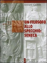 Un filosofo allo specchio: Seneca. Per i Licei e gli Ist. Magistrali - Giacinto Agnello, Arnaldo Orlando - Libro Palumbo 2003 | Libraccio.it