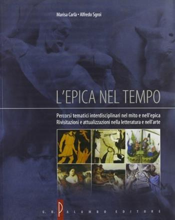 L' epica nel tempo. Per le Scuole superiori - Marisa Carlà, Alfredo Sgroi - Libro Palumbo 2005 | Libraccio.it