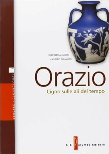 Orazio. Cigno sulle api del tempo. Con espansione online - Giacinto Agnello, Orlando Arnaldo - Libro Palumbo 2009, Leggere i classici oggi | Libraccio.it