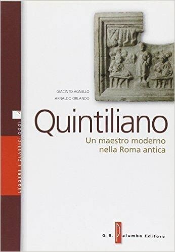 Quintiliano. Un maestro moderno nella Roma antica. Per i Licei e gli Ist. magistrali. - Giacinto Agnello, Arnaldo Orlando - Libro Palumbo 2009, Leggere i classici oggi | Libraccio.it