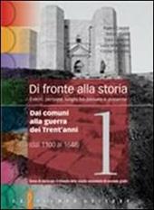 Di fronte alla storia. Con espansione online. Per le Scuole superiori. Vol. 1: Dai comuni alla guerra dei trent'anni (dal 1100 al 1648).