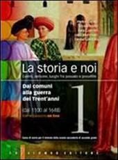 La storia e noi. Con espansione online. Vol. 1: Dai comuni alla guerra dei trent'anni (dal 1100 al 1648).