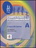 Competenze per comunicare. Tomo A: L'uso e la norma. Per le Scuole superiori. Con espansione online
