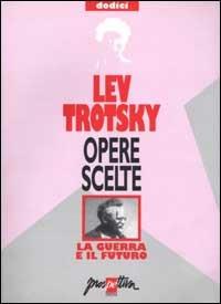 Opere scelte. Vol. 12: La guerra e il futuro - Lev Trotsky - Libro Prospettiva 2001, Opere scelte di Lev Trotsky | Libraccio.it