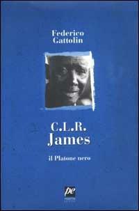 C. L. R. James. Il Platone nero - Federico Gattolin - Libro Prospettiva 2002, Ritratti | Libraccio.it