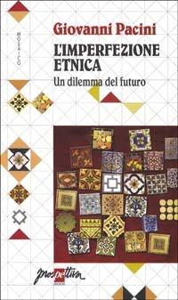 L'imperfezione etnica. Un dilemma del futuro - Giovanni Pacini - Libro Prospettiva 2002, Mosaico | Libraccio.it