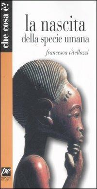 La nascita della specie umana - Francesca Vitellozzi - Libro Prospettiva 2013, Che cosa è? | Libraccio.it