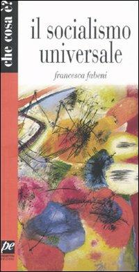 Il socialismo universale - Francesca Fabeni - Libro Prospettiva 2013, Che cosa è? | Libraccio.it