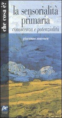 La sensorialità umana. Conoscenza e potenzialità - Giovanna Maresca - Libro Prospettiva 2008, Che cosa è? | Libraccio.it