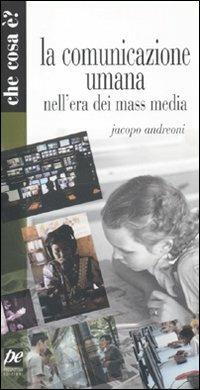 La comunicazione umana nell'era dei mass media - Jacopo Andreoni - Libro Prospettiva 2009, Che cosa è? | Libraccio.it