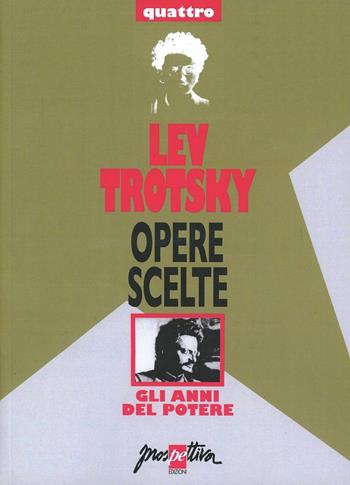 Opere scelte. Vol. 4: Gli anni del potere. - Lev Trotsky - Libro Prospettiva 2013, Opere scelte di Lev Trotsky | Libraccio.it