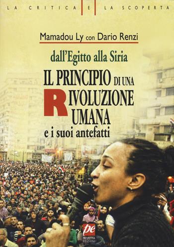 Il principio di una rivoluzione umana e i suoi antefatti. Dall'Egitto alla Siria - Dario Renzi, Mamadou Ly - Libro Prospettiva 2014, La critica e la scoperta | Libraccio.it