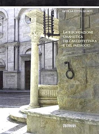 La rifondazione umanistica dell'architettura e del paesaggio  - Libro Protagon Editori Toscani 2006 | Libraccio.it