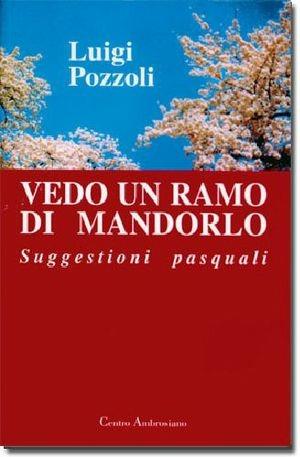 Vedo un ramo di mandorlo. Suggestioni pasquali - Luigi Pozzoli - Libro Centro Ambrosiano 1998 | Libraccio.it