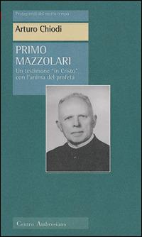 Primo Mazzolari. Un testimone «In Cristo» con l'animo del profeta - Arturo Chiodi - Libro Centro Ambrosiano 1998, Protagonisti del nostro tempo | Libraccio.it