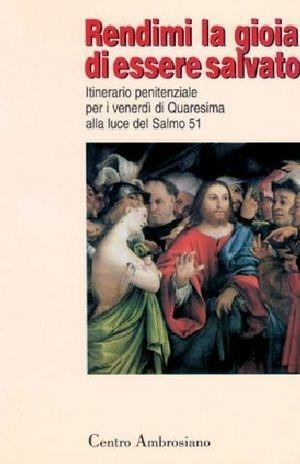 Rendimi la gioia di essere salvato. Itinerario penitenziale per i venerdì di Quaresima alla luce del salmo 51  - Libro Centro Ambrosiano 1999 | Libraccio.it