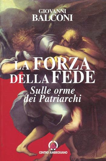 La forza della fede. Sulle orme dei patriarchi - Giovanni Balconi - Libro Centro Ambrosiano 2001 | Libraccio.it
