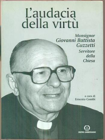 L'audacia della virtù. Monsignor Giovanni Battista Guzzetti servitore della Chiesa  - Libro Centro Ambrosiano 2001, Archivio Ambrosiano | Libraccio.it