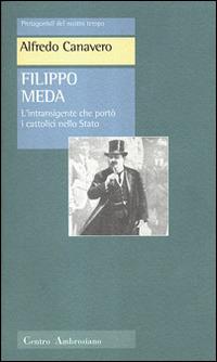 Filippo Meda. L'intransigente che portò i cattolici nello Stato - Alfredo Canavero - Libro Centro Ambrosiano 2002, Protagonisti del nostro tempo | Libraccio.it