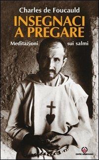 Insegnaci a pregare. Meditazioni sui Salmi - Charles de Foucauld - Libro Centro Ambrosiano 2004 | Libraccio.it