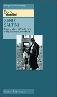 Zeno Saltini. Il prete che costruì la città della fraternità universale - Paolo Trionfini - Libro Centro Ambrosiano 2004, Protagonisti del nostro tempo | Libraccio.it