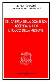 L'Eucaristia della domenica accenda i noi il fuoco della missione! Presentazione dell'anno pastorale 2004-2005 - Dionigi Tettamanzi - Libro Centro Ambrosiano 2004, Magistero dell'arcivescovo | Libraccio.it