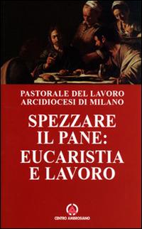 Spezzare il pane: eucarestia e lavoro  - Libro Centro Ambrosiano 2005 | Libraccio.it