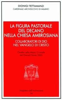 La figura pastorale del decano nella Chiesa ambrosiana. Omelia del giovedì santo - Dionigi Tettamanzi - Libro Centro Ambrosiano 2005, Magistero dell'arcivescovo | Libraccio.it