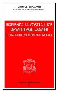 Risplenda la vostra luce davanti agli uomini. Testimoni di Gesù risorto nel mondo - Dionigi Tettamanzi - Libro Centro Ambrosiano 2005, Magistero dell'arcivescovo | Libraccio.it