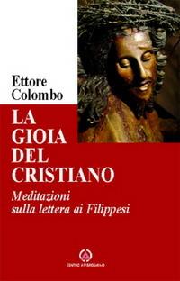 La gioia del cristiano. Meditazioni sulla lettera ai Filippesi - Ettore Maria Colombo - Libro Centro Ambrosiano 2006 | Libraccio.it