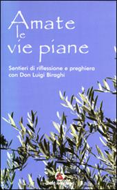 Amate le vie piane. Sentieri di riflessione e preghiera con Don Luigi Biraghi