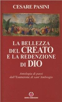 La bellezza del creato e la redenzione di Dio. Antologia di passi dell'Esamerone di S. Ambrogio - Cesare Pasini - Libro Centro Ambrosiano 2006 | Libraccio.it