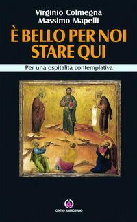 È bello per noi stare qui. Per una carità contemplativa - Virginio Colmegna, Massimo Mapelli - Libro Centro Ambrosiano 2007 | Libraccio.it