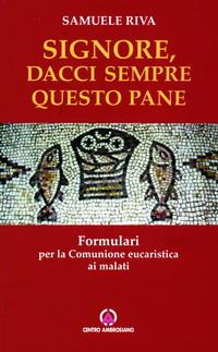 Signore dacci sempre questo pane. Formulari per la comunione eucaristica ai malati - Samuele Ugo Riva - Libro Centro Ambrosiano 2006 | Libraccio.it