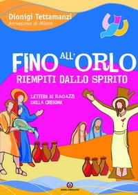 Fino all'orlo riempiti dallo Spirito. Lettera ai ragazzi della cresima - Dionigi Tettamanzi - Libro Centro Ambrosiano 2007 | Libraccio.it