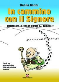 In cammino con il Signore. Raccontare la fede in parole e... fumetti. Traccia per la presentazione della fede cristiana ai ragazzi - Danilo Dorini - Libro Centro Ambrosiano 2007 | Libraccio.it