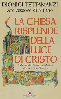 La Chiesa risplende della luce di Cristo. Il mistero della Chiesa e i suoi ministeri nel pensiero di sant'Ambrogio - Dionigi Tettamanzi - Libro Centro Ambrosiano 2007 | Libraccio.it