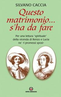 Questo matrimonio... s'ha da fare. Per una lettura «spirituale» della vicenda di Renzo e Lucia ne «I Promessi Sposi» - Silvano Caccia - Libro Centro Ambrosiano 2007 | Libraccio.it