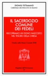 Il sacerdozio comune dei fedeli. Riscopriamo un dono nascosto nel tesoro della Chiesa. Omelia nella messa crismale 2008 - Dionigi Tettamanzi - Libro Centro Ambrosiano 2008, Magistero dell'arcivescovo | Libraccio.it